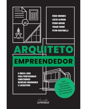 ARQUITETO EMPREENDEDOR: O ÚNICO LIVRO PARA PROFISSIONAIS CONSTRUÍREM NEGÓCIOS INOVADORES E LUCRATIVOS