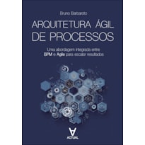 Arquitetura ágil de processos: uma abordagem integrada entre BPM e Agile para escalar resultados