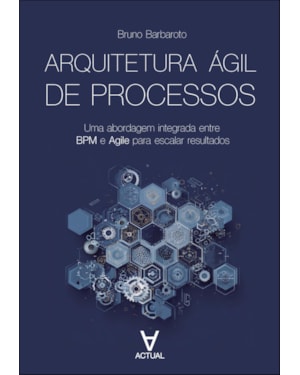 Arquitetura ágil de processos: uma abordagem integrada entre BPM e Agile para escalar resultados
