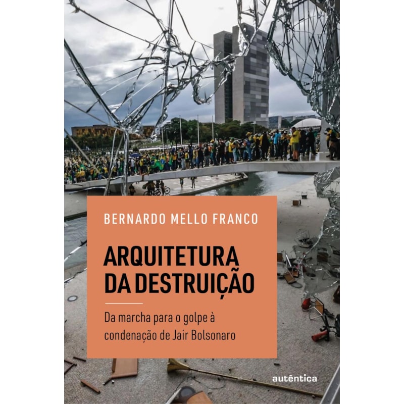 ARQUITETURA DA DESTRUIÇÃO: DA MARCHA PARA O GOLPE À CONDENAÇÃO DE JAIR BOLSONARO