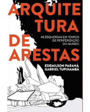 ARQUITETURA DE ARESTAS: AS ESQUERDAS EM TEMPOS DE PERIFERIZAÇÃO DO MUNDO
                                                                
