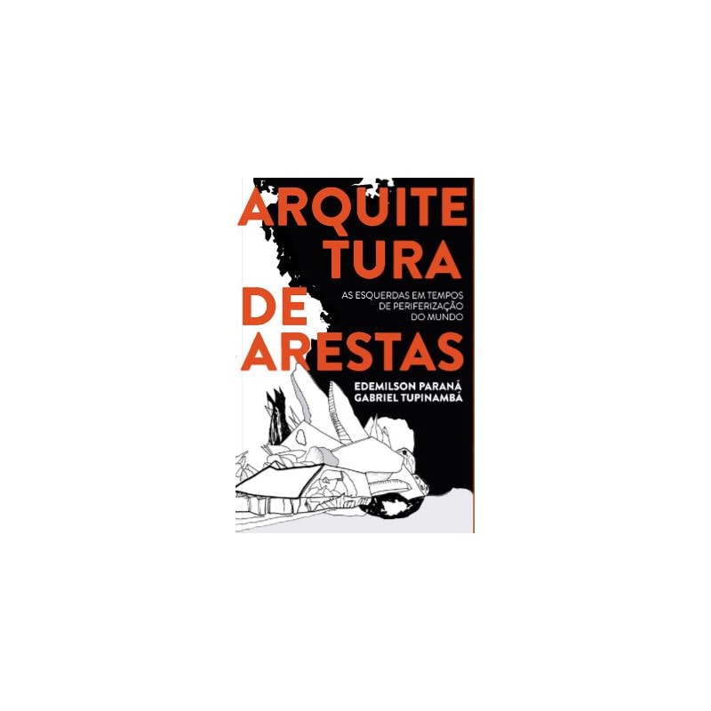 ARQUITETURA DE ARESTAS: AS ESQUERDAS EM TEMPOS DE PERIFERIZAÇÃO DO MUNDO

