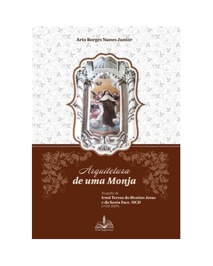 Arquitetura de uma monja: biografia de irmã teresa do menino jesus e da santa face, ocd (1923-2009)