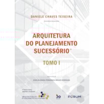 ARQUITETURA DO PLANEJAMENTO SUCESSÓRIO: TOMO I