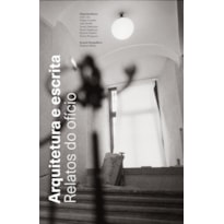 ARQUITETURA E ESCRITA: RELATOS DO OFÍCIO ARQUITETURA E ESCRITA: RELATOS DO OFÍCIO