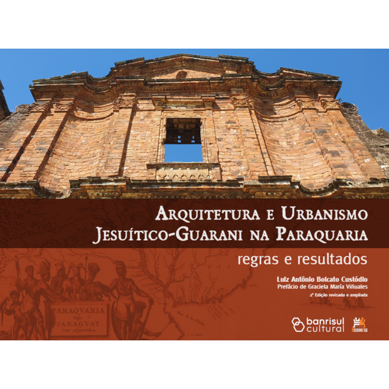 ARQUITETURA E URBANISMO JESUÍTICO-GUARANI NA PARAQUARIA: REGRAS E RESULTADOS: 2ª EDIÇÃO REVISADA E AMPLIADA