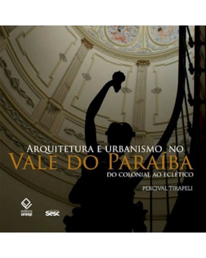 ARQUITETURA E URBANISMO NO VALE DO PARAÍBA: DO COLONIAL AO ECLÉTICO