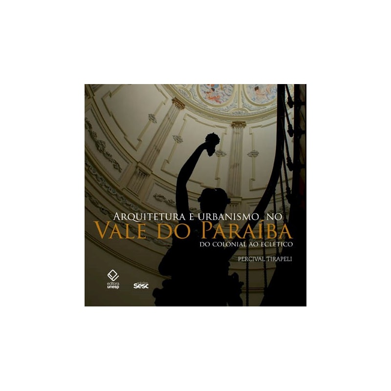 ARQUITETURA E URBANISMO NO VALE DO PARAÍBA - DO COLONIAL AO ECLÉTICO