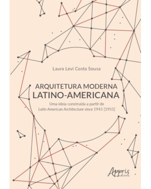 ARQUITETURA MODERNA LATINO-AMERICANA: UMA IDEIA CONSTRUÍDA A PARTIR DE LATIN AMERICAN ARCHITECTURE SINCE 1945 [1955]