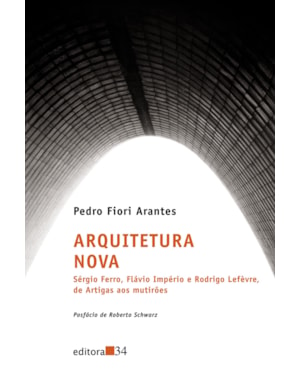 Arquitetura nova: Sérgio Ferro, Flávio Império e Rodrigo Lefèvre, de Artigas aos multirões