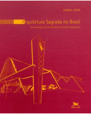 ARQUITETURA SAGRADA NO BRASIL: SUA EVOLUÇÃO ATÉ AS VÉSPERAS DO CONCÍLIO VATICANO II