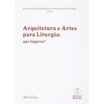 ARQUITETURAS E ARTES PARA A LITURGIA: QUE LUGARES?