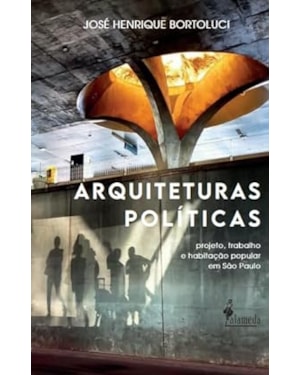 ARQUITETURAS POLÍTICAS: PROJETO, TRABALHO E HABITAÇÃO POPULAR EM SÃO PAULO
