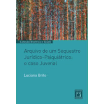 ARQUIVO DE UM SEQUESTRO JURÍDICO-PSIQUIÁTRICO: O CASO JUVENAL