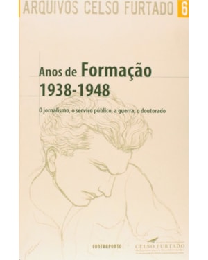 ARQUIVOS CELSO FURTADO 6: ANOS DE FORMACAO (1938-1948): O JORNALISMO, O SER - 1