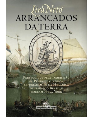 Arrancados da terra: perseguidos pela inquisição na península ibérica, refugiaram-se na holanda, ocuparam o Brasil e fizeram nova york
