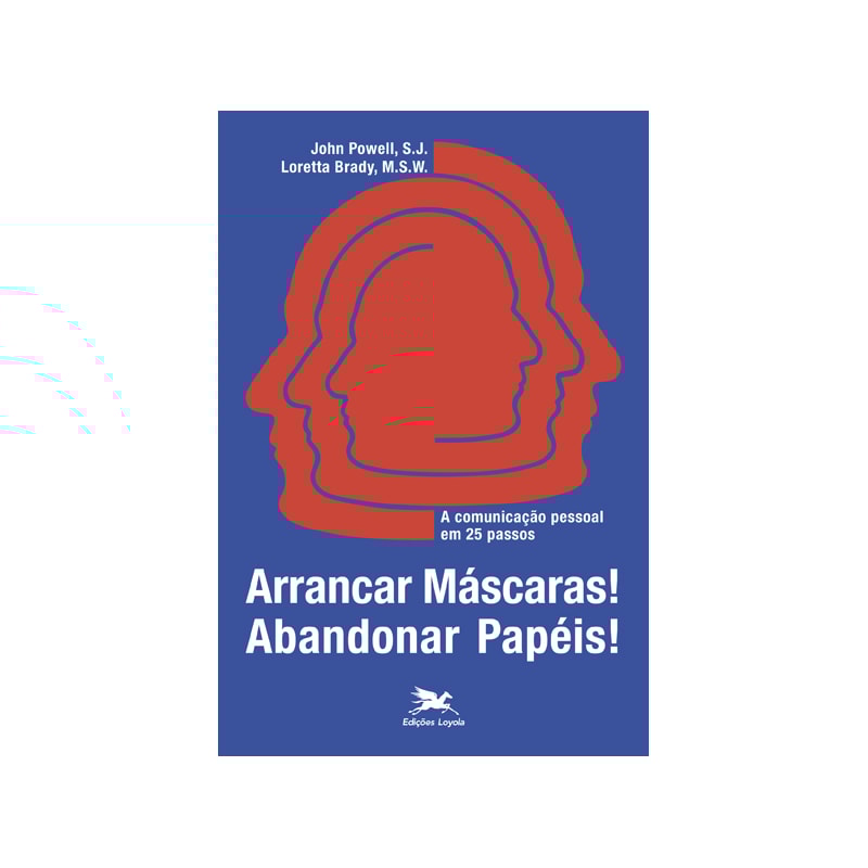 ARRANCAR MÁSCARAS! ABANDONAR PAPÉIS! - A COMUNICAÇÃO PESSOAL EM 25 PASSOS