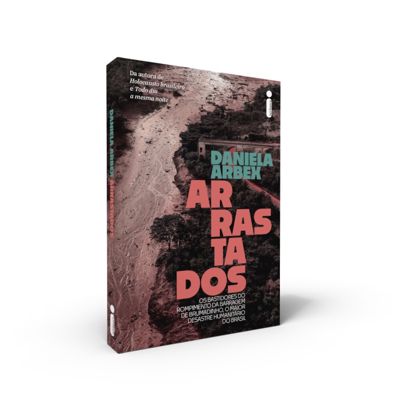 ARRASTADOS: OS BASTIDORES DO ROMPIMENTO DA BARRAGEM DE BRUMADINHO, O MAIOR DESASTRE HUMANITÁRIO DO BRASIL