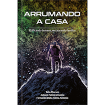 Arrumando a casa: Edificando homens, restaurando famílias
