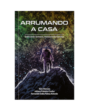 Arrumando a casa: Edificando homens, restaurando famílias