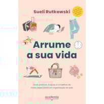 ARRUME A SUA VIDA: DICAS PRÁTICAS, TRUQUES E CONSELHOS DA MAIOR ESPECIALISTA EM ORGANIZAÇÃO DO PAÍS