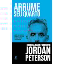 ARRUME SEU QUARTO: UM GUIA PARA ENTENDER JORDAN PETERSON
