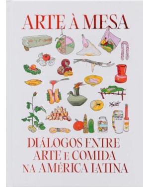 ARTE À MESA - DIÁLOGOS ENTRE ARTE E COMIDA NA AMÉRICA LATINA