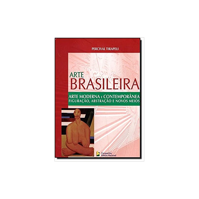 ARTE BRASILEIRA - ARTE MODERNA E CONTEMPORÂNEA: FIGURAÇÃO, ABSTRAÇÃO E NOVOS MEIOS