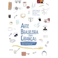 ARTE BRASILEIRA PARA CRIANÇAS: 100 ARTISTAS E ATIVIDADES PARA VOCÊ BRINCAR