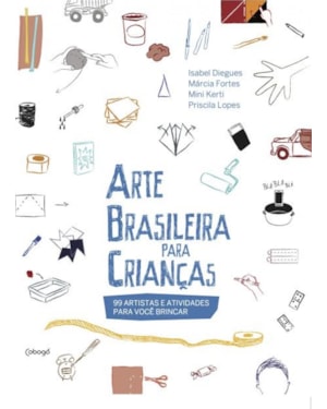 ARTE BRASILEIRA PARA CRIANÇAS: 100 ARTISTAS E ATIVIDADES PARA VOCÊ BRINCAR