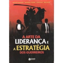 ARTE DA LIDERANCA E A ESTRATEGIA DOS GUERREIROS, A ARTE DA LIDERANCA E A ESTRATEGIA DOS GUERREIROS, A