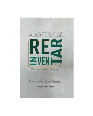Arte de se reinventar, a:: dê um novo significado à sua vida.