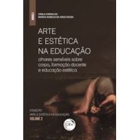 ARTE E ESTÉTICA NA EDUCAÇÃO: OLHARES SENSÍVEIS SOBRE CORPO, FORMAÇÃO DOCENTE E EDUCAÇÃO ESTÉTICA - COLEÇÃO ARTE E ESTÉTICA NA EDUCAÇÃO - VOLUME 2