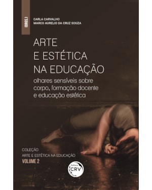 ARTE E ESTÉTICA NA EDUCAÇÃO: OLHARES SENSÍVEIS SOBRE CORPO, FORMAÇÃO DOCENTE E EDUCAÇÃO ESTÉTICA - COLEÇÃO ARTE E ESTÉTICA NA EDUCAÇÃO - VOLUME 2