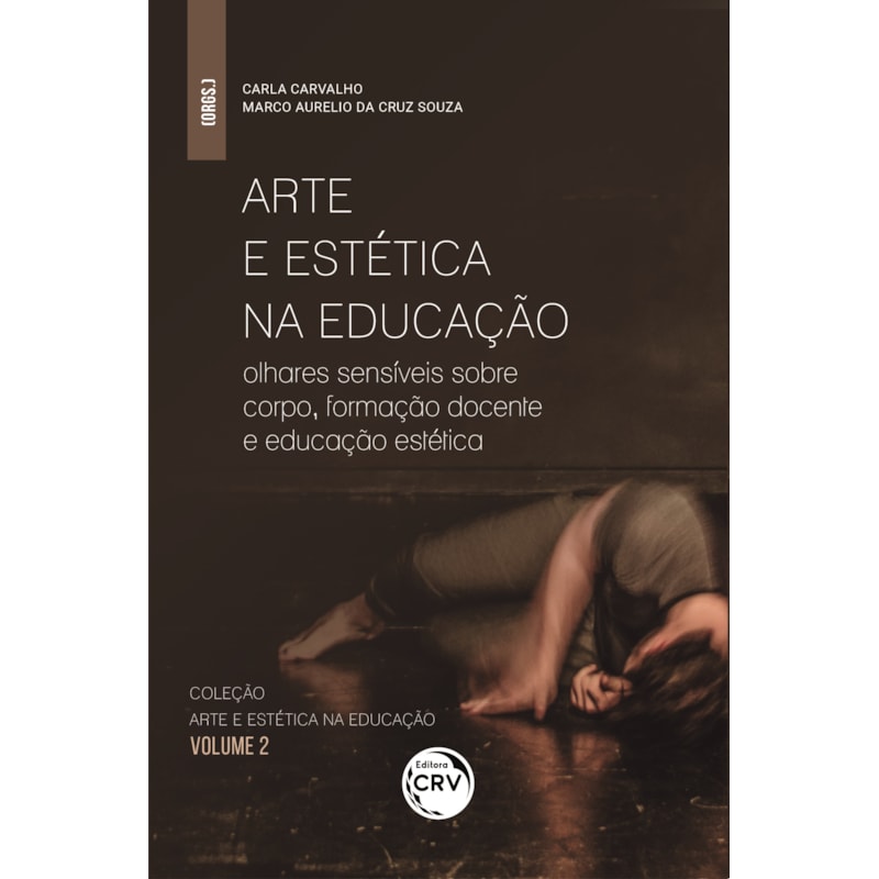ARTE E ESTÉTICA NA EDUCAÇÃO: OLHARES SENSÍVEIS SOBRE CORPO, FORMAÇÃO DOCENTE E EDUCAÇÃO ESTÉTICA - COLEÇÃO ARTE E ESTÉTICA NA EDUCAÇÃO - VOLUME 2