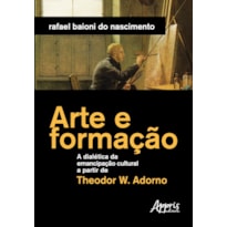 ARTE E FORMAÇÃO: A DIALÉTICA DA EMANCIPAÇÃO CULTURAL A PARTIR DE THEODOR W. ADORNO