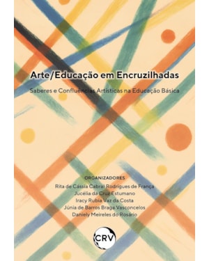 ARTE/EDUCAÇÃO EM ENCRUZILHADAS: SABERES E CONFLUÊNCIAS ARTÍSTICAS NA EDUCAÇÃO BÁSICA