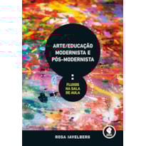 ARTE/EDUCAÇÃO MODERNISTA E PÓS-MODERNISTA: FLUXOS NA SALA DE AULA