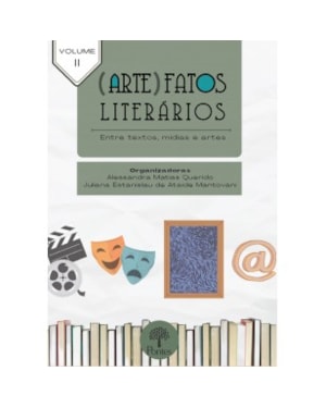(ARTE)FATOS LITERÁRIOS: ENTRE TEXTOS, MÍDIAS E ARTES - VOLUME 2