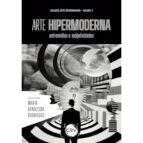 ARTE HIPERMODERNA: ENTREMÍDIAS E SUBJETIVIDADES COLEÇÃO ARTE HIPERMODERNA VOL.: 01