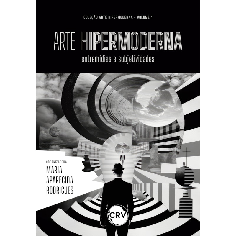 ARTE HIPERMODERNA: ENTREMÍDIAS E SUBJETIVIDADES COLEÇÃO ARTE HIPERMODERNA VOL.: 01