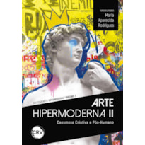 ARTE HIPERMODERNA II: CAOSMOSE CRIATIVA E PÓS-HUMANO - VOL.: 02