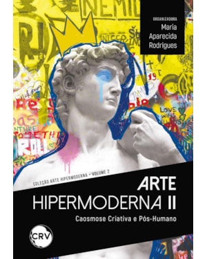 ARTE HIPERMODERNA II: CAOSMOSE CRIATIVA E PÓS-HUMANO - VOL.: 02