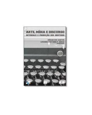 ARTE MIDIA E DISCURSO: INTERFACE E PRODUCAO DOS SENTIDOS