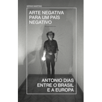 ARTE NEGATIVA PARA UM PAÍS NEGATIVO: ANTONIO DIAS ENTRE O BRASIL E A EUROPA