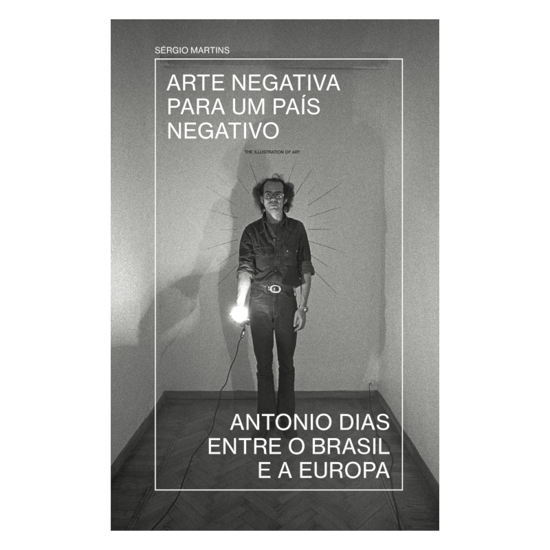 ARTE NEGATIVA PARA UM PAÍS NEGATIVO: ANTONIO DIAS ENTRE O BRASIL E A EUROPA