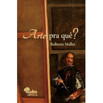 ARTE PRA QUÊ? - O QUE É UMA OBRA DE ARTE, PRA QUE ELA SERVE, O QUE AFINAL É A BELEZA, E O QUE VOCÊ TEM A VER COM ISSO