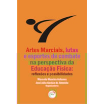 ARTES MARCIAIS, LUTAS E ESPORTES DE COMBATE NA PERSPECTIVA DA EDUCAÇÃO FÍSICA: REFLEXÕES E POSSIBILIDADES