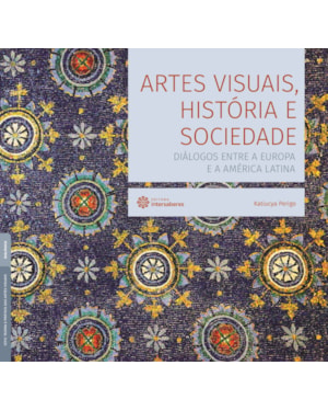 ARTES VISUAIS, HISTÓRIA E SOCIEDADE:: DIÁLOGOS ENTRE A EUROPA E A AMÉRICA LATINA