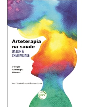 ARTETERAPIA NA SAÚDE: DA DOR À CRIATIVIDADE COLEÇÃO ARTETERAPIA - VOLUME 1